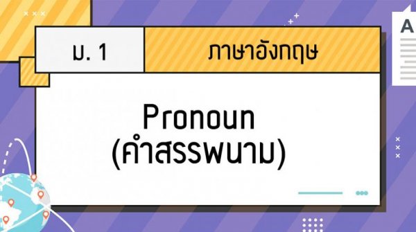 เนื้อหาการสอนภาษาอังกฤษ ม. 1 เรื่อง Pronoun (คำสรรพนาม)